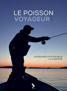 Le poisson voyageur: Itinéraires d'un pêcheur à la mouche