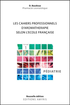 Les cahiers professionnels d'aromathérapie selon l'école française : Volume 1, Pédiatrie