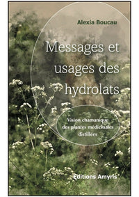 MESSAGES ET USAGES DES HYDROLATS - VISION CHAMANIQUE DES PLANTES MEDICINALES DISTILLEES
