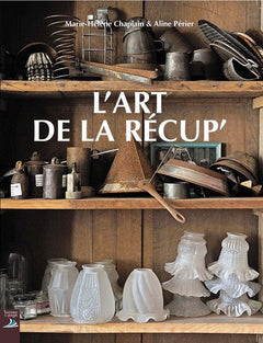 L'art de la récup' : Faire du neuf avec du vieux !