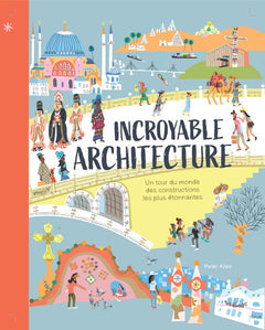 Incroyable architecture - Un tour du monde des constructions les plus étonnantes