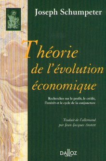 Théorie de l'évolution économique. Recherches sur le profit, le crédit, l'intérêt et le cycle de la conjoncture - Réimpression de la 2e édition de 1935