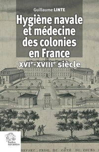 Hygiène navale et médecine des colonies en France XVIe-XVIIIe siècle