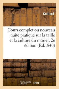 Cours complet ou nouveau traité pratique sur la taille et la culture du mûrier