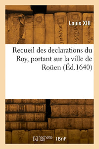 Recueil des déclarations du Roy, portant interdiction des Cours de Parlement, des Aydes