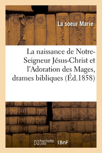 La naissance de Notre-Seigneur Jésus-Christ et l'Adoration des Mages