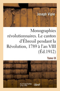 Monographies révolutionnaires. Tome IX. Le canton d'Ébreuil pendant la Révolution
