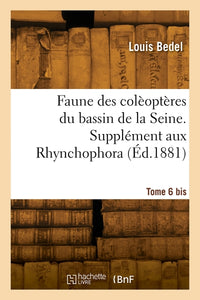 Faune des coléoptères du bassin de la Seine. Tome 6 bis. Supplément aux Rhynchophora
