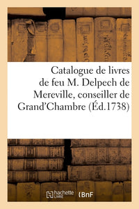 Catalogue des livres de feu M. Delpech de Mereville, conseiller de Grand'Chambre