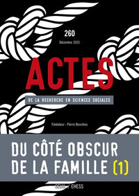Actes de la recherche en sciences sociales, n°260. Du côté obscur de la famille I.