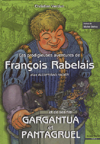 Les prodigieuses aventures de François Rabelais alias Alcofribas Nasier et de ses fils Gargantua et Pantagruel