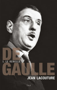De Gaulle. Tome I. Le Rebelle, 1890-1944