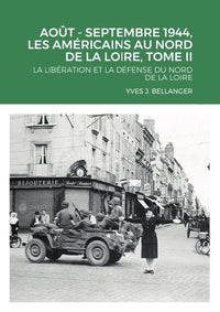 Aout - Septembre 1944, les Américains au Nord de la Loire, Tome II