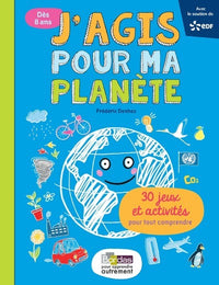 J'agis pour ma planète 30 jeux et activités pour tout comprendre