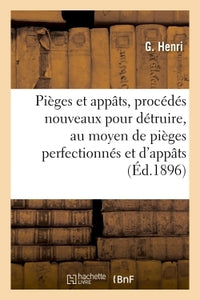 Pièges et appâts, procédés nouveaux pour détruire, au moyen de pièges perfectionnés et d'appâts