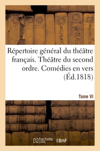 Répertoire général du théâtre français. Théâtre du second ordre. Comédies en vers. Tome VI