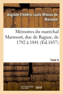 Mémoires du maréchal Marmont, duc de Raguse, de 1792 à 1841