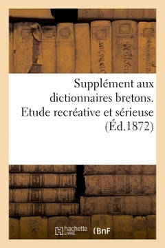 Supplément aux dictionnaires bretons. Etude recréative et sérieuse