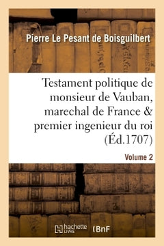 Testament politique de monsieur de Vauban, maréchal de France & premier ingénieur du roi. vol. 2
