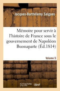 Mémoire pour servir à l'histoire de France sous le gouvernement de Napoléon Buonaparte, Volume 5