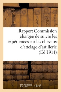 Rapport de la Commission chargée de suivre les expériences sur les chevaux d'attelage d'artillerie