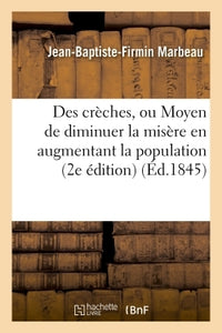 Des crèches, ou Moyen de diminuer la misère en augmentant la population 2e édition