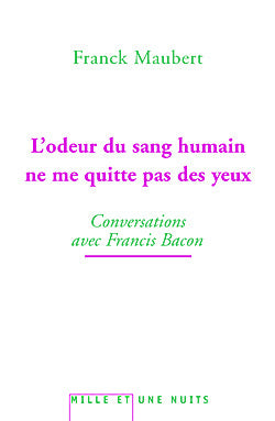 L'odeur du sang humain ne me quitte pas des yeux: Conversations avec Francis Bacon