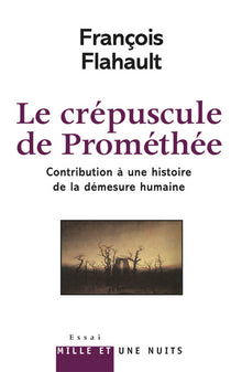 Le crépuscule de Prométhée. Contribution à l'histoire de la démesure humaine