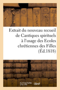 Extrait du nouveau recueil de Cantiques spirituels à l'usage des Ecoles chrétiennes des Filles