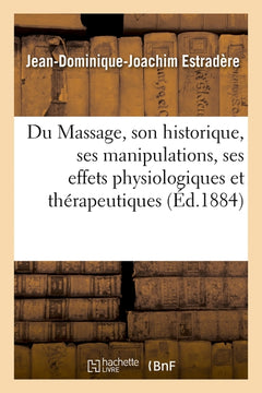Du Massage, son historique, ses manipulations, ses effets physiologiques et thérapeutiques