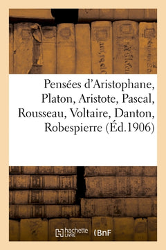 Pensées d'Aristophane, Platon, Aristote, Pascal, Rousseau, Voltaire, Danton, Robespierre