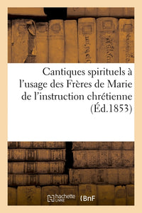 Cantiques spirituels à l'usage des Frères de Marie de l'instruction chrétienne
