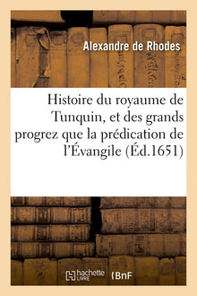 Histoire du royaume de Tunquin, et des grands progrez que la prédication de l'Évangile y a faits en la conversion des infidèles
