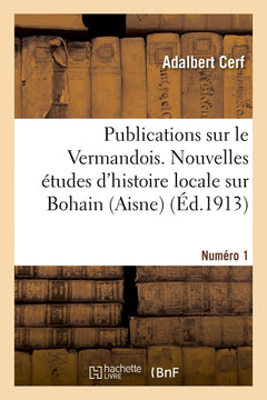 Publications sur le Vermandois. Nouvelles études d'histoire locale sur Bohain (Aisne)