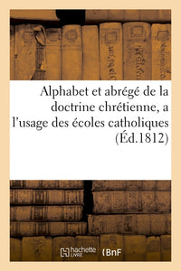Alphabet et abrégé de la doctrine chrétienne, a l'usage des écoles catholiques