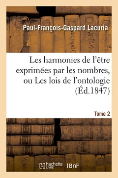 Les harmonies de l'être exprimées par les nombres, ou Les lois de l'ontologie. Tome 2