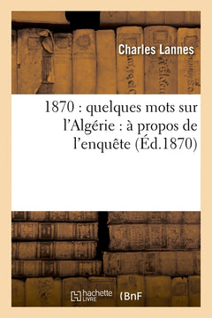 1870 : quelques mots sur l'Algérie : à propos de l'enquête