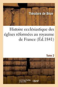 Histoire ecclésiastique des églises réformées au royaume de France. T.2