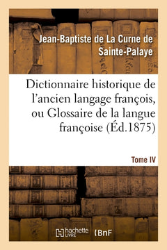 Dictionnaire historique de l'ancien langage françois. IV. Chie-Deca