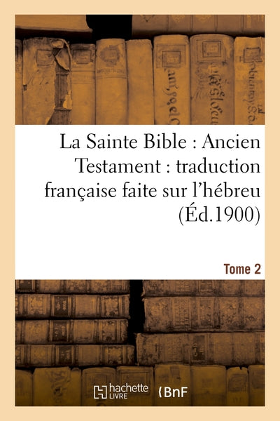 La Sainte Bible : Ancien Testament
