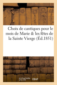 Choix de cantiques pour le mois de Marie & les fêtes de la Sainte Vierge
