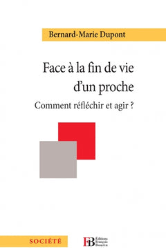 Face à la fin de vie d'un proche - Comment réfléchir et agir
