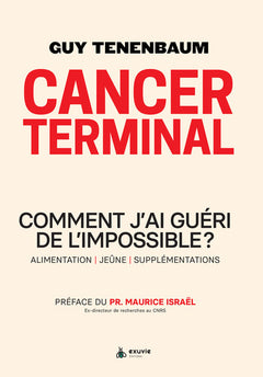 Cancer terminal - Comment j'ai guéri de l'impossible ?