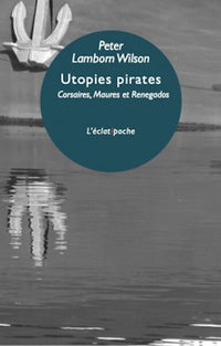 UTOPIES PIRATES - CORSAIRES MAURES ET RENEGADOS D'EUROP