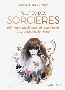 Toutes des sorcières: 60 rituels sacrés pour se reconnecter à sa puissance féminine