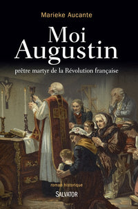 Moi Augustin. Prêtre martyr de la Révolution française