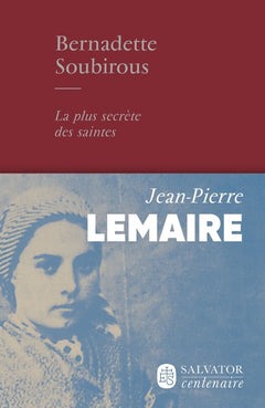 Bernadette Soubirous, la plus secrète des saintes