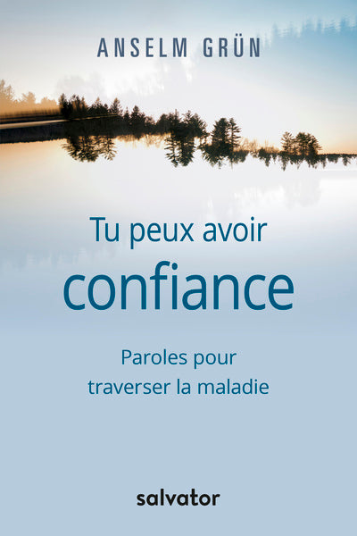 Tu peux avoir confiance. Paroles pour traverser la maladie