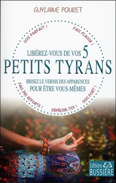 Libérez-vous de vos 5 petits tyrans - Brisez le vernis des apparences pour être vous-mêmes