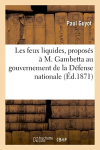 Les feux liquides, proposés à M. Gambetta au gouvernement de la Défense nationale